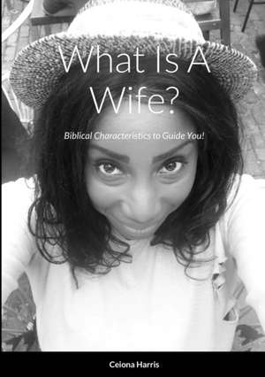 What Is A Wife? de Ceiona Harris