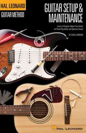 Hal Leonard Guitar Method - Guitar Setup & Maintenance: Learn to Properly Adjust Your Guitar for Peak Playability and Optimum Sound de Chad Johnson