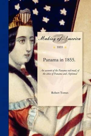 Panama in 1855: An Account of the Panama Rail-Road, of the Cities of Panama and Aspinwall, with Sketches of Life and Character on the de Robert Tomes