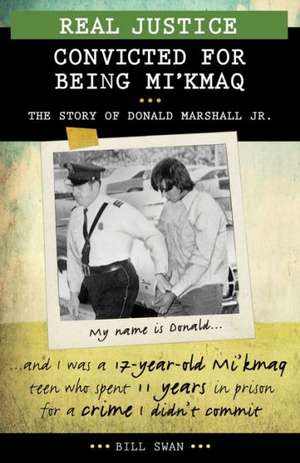 Real Justice: The Story of Donald Marshall Jr. de Bill Swan