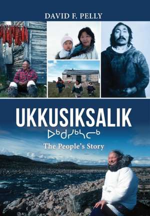 Ukkusiksalik: The People's Story de David F. Pelly