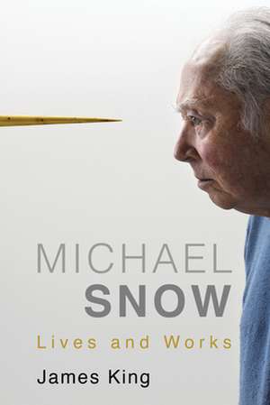 Michael Snow: Lives and Works de James King