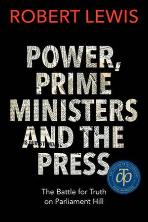 Power, Prime Ministers, and the Press: An Intimate History of the Parliamentary Press Gallery de Robert Lewis