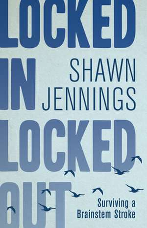 Locked in Locked Out: Surviving a Brainstem Stroke de ShawnMD Jennings