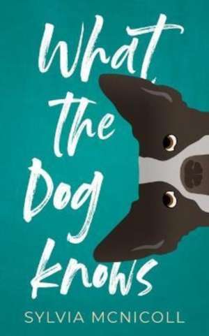 What the Dog Knows de Sylvia Mcnicoll