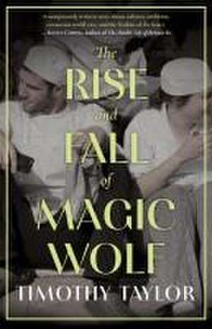 The Rise and Fall of Magic Wolf de Timothy Taylor