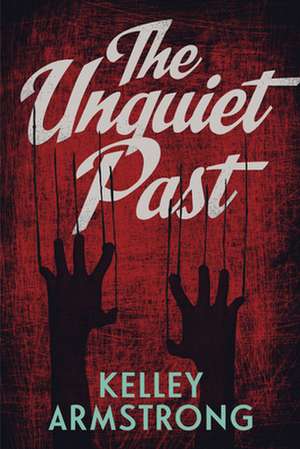 The Unquiet Past de Kelley Armstrong