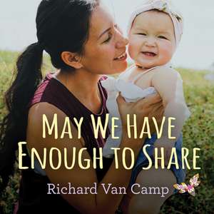 May We Have Enough to Share de Richard Van Camp