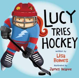 Lucy Tries Hockey de Lisa Bowes