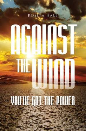 Against the Wind: You've Got the Power de Rosita Hall