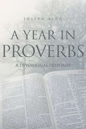 A Year in Proverbs: A Devotional Response de Joseph King