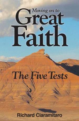 Moving on to Great Faith: The Five Tests de Richard Ciaramitaro