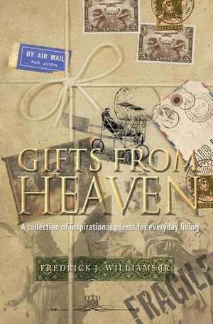 Gifts from Heaven: A Collection of Inspirational Poems for Everyday Living de Fredrick J. Williams Jr