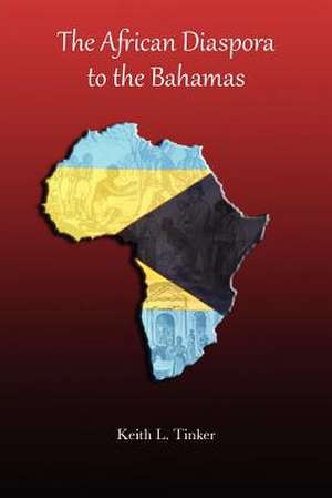 The African Diaspora to the Bahamas de Keith L. Tinker