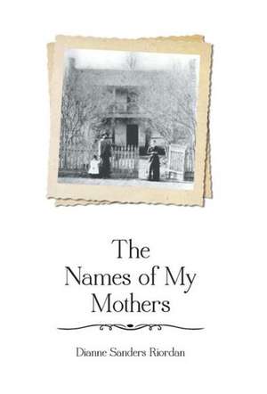 The Names of My Mothers de Dianne Sanders Riordan