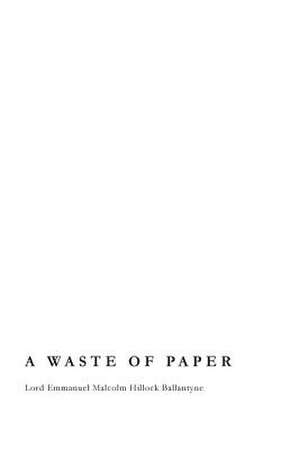 A Waste of Paper de Lord Emmanuel Malcol Hillock Ballantyne