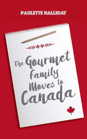 The Gourmet Family Moves to Canada de Paulette Halliday