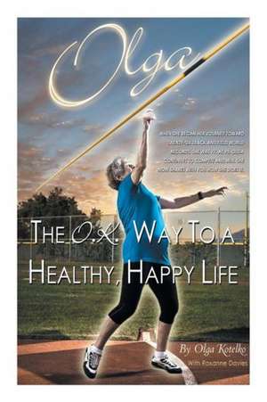 Olga: The O.K. Way to a Healthy, Happy Life de Olga Kotelko