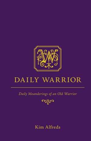 Daily Warrior - Daily Meanderings of an Old Warrior de Kim Alfreds