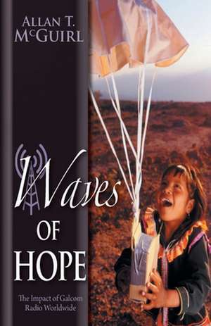 Waves of Hope - The Impact of Galcom Radio Worldwide de Allan T. McGuirl