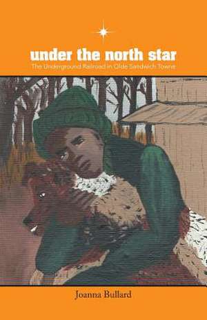 Under the North Star - The Underground Railroad in Olde Sandwich Towne de Joanna Bullard