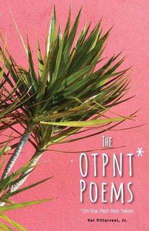 The Otpnt* Poems - *On the Path Not Taken de Jr. Val Villarreal