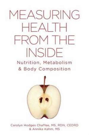 Measuring Health from the Inside: Nutrition, Metabolism & Body Composition de Carolyn Hodges Chaffee