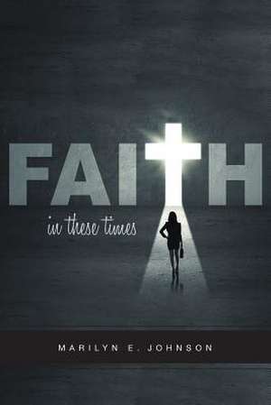 Faith in These Times de Marilyn E. Johnson