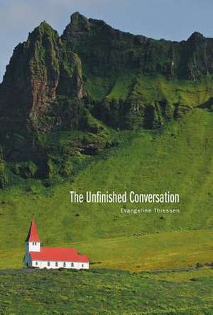 The Unfinished Conversation de Evangeline Thiessen