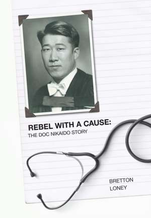 Rebel with a Cause: The Doc Nikaido Story de Bretton Loney