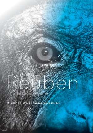 Reuben - The Savage Prisoner: A Chimp's Story de Sandra Lynch-Bakken