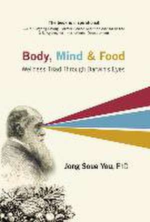 Body, Mind & Food: Wellness Triad Through Darwin's Eyes de Jong Soue You