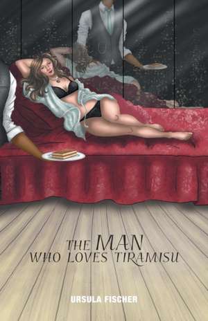 The Man Who Loves Tiramisu de Ursula Fischer