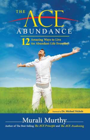 The Ace Abundance: 12 Amazing Ways to Live an Abundant Life Everyday de Murali Murthy