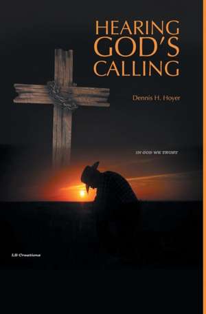 Hearing God's Calling de Dennis H. Hoyer