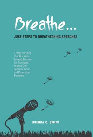 Breathe... Just Steps to Breathtaking Speeches de Brenda C. Smith