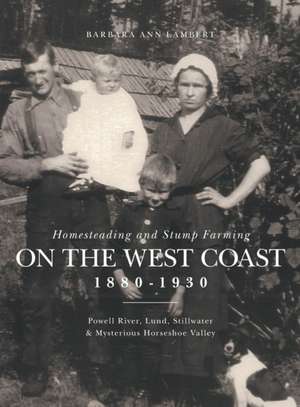 Homesteading and Stump Farming on the West Coast 1880-1930 de Barbara Ann Lambert