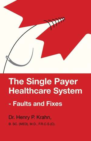 The Single Payer Healthcare System - Faults and Fixes de Henry P. Krahn