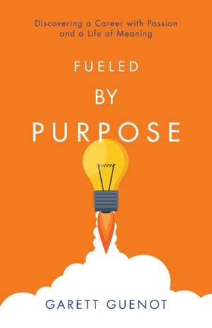 Fueled by Purpose de Garett Guenot