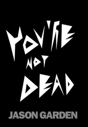 You're Not Dead de Jason Garden