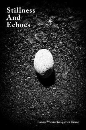 Stillness and Echoes de Richard William Kirkpatrick-Thorne