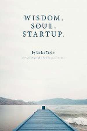 Wisdom. Soul. Startup. de Janice Taylor