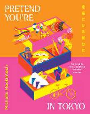 Pretend You're in Tokyo: 50 Ways to Feel Japanese Wherever You Are de Michelle Mackintosh