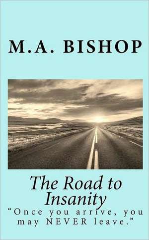 The Road to Insanity de M. A. Bishop