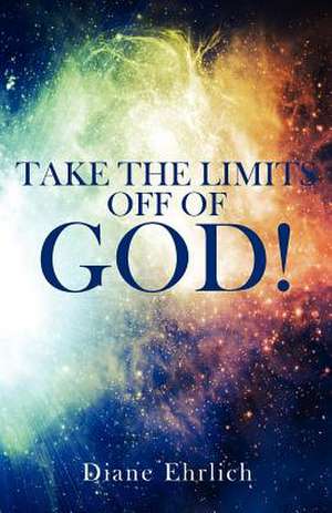 Take the Limits Off of God! de Diane Ehrlich