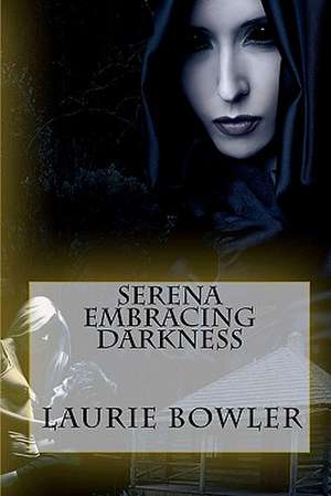 Serena Embracing Darkness de Laurie Bowler