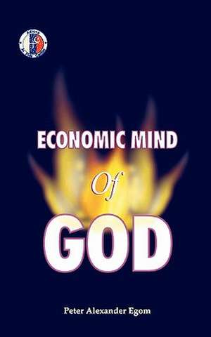 Economic Mind of God de MR Peter Alexander Egom