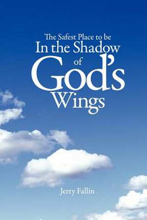 The Safest Place to Be in the Shadow of God's Wings de Jerry Fallin