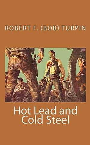 Hot Lead and Cold Steel de Robert F. Turpin