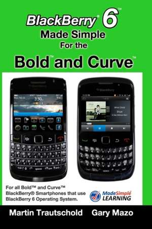 Blackberry 6 Made Simple for the Bold and Curve de Martin Trautschold